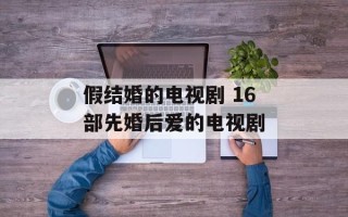 假结婚的电视剧 16部先婚后爱的电视剧