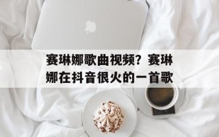 赛琳娜歌曲视频？赛琳娜在抖音很火的一首歌