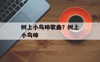 树上小鸟啼歌曲？树上小鸟啼