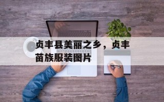 贞丰县美丽之乡，贞丰苗族服装图片