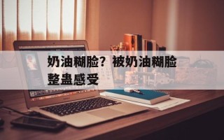奶油糊脸？被奶油糊脸整蛊感受
