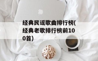 经典民谣歌曲排行榜(经典老歌排行榜前100首)