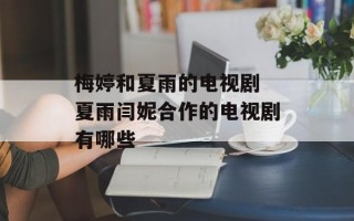 梅婷和夏雨的电视剧 夏雨闫妮合作的电视剧有哪些
