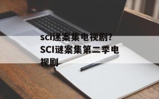 sci迷案集电视剧？SCI谜案集第二季电视剧