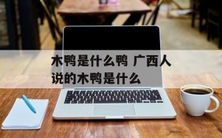 木鸭是什么鸭 广西人说的木鸭是什么