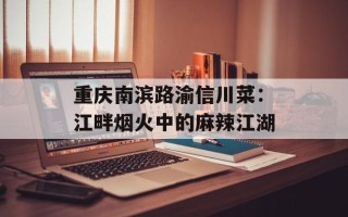 重庆南滨路渝信川菜：江畔烟火中的麻辣江湖
