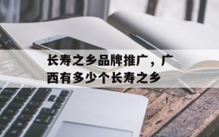 长寿之乡品牌推广，广西有多少个长寿之乡