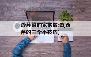 炒芹菜的家常做法(西芹的三个小技巧)