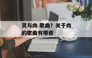 灵与肉 歌曲？关于肉的歌曲有哪些