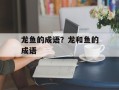 龙鱼的成语？龙和鱼的成语