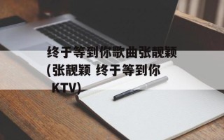 终于等到你歌曲张靓颖(张靓颖 终于等到你 KTV)
