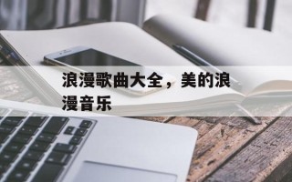 浪漫歌曲大全，美的浪漫音乐