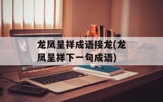 龙凤呈祥成语接龙(龙凤呈祥下一句成语)