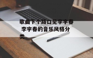 歌曲下个路口见李宇春 李宇春的音乐风格分类