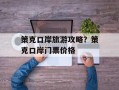 策克口岸旅游攻略？策克口岸门票价格