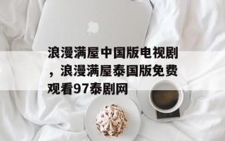 浪漫满屋中国版电视剧，浪漫满屋泰国版免费观看97泰剧网