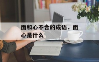 面和心不合的成语，面心是什么