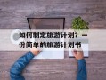 如何制定旅游计划？一份简单的旅游计划书