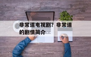非常道电视剧？非常道的剧情简介