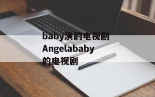baby演的电视剧 Angelababy的电视剧