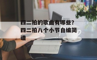 四二拍的歌曲有哪些？四二拍八个小节自编简谱
