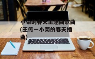 小菊的春天主题曲歌曲(王传一小菊的春天插曲)