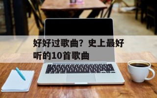 好好过歌曲？史上最好听的10首歌曲