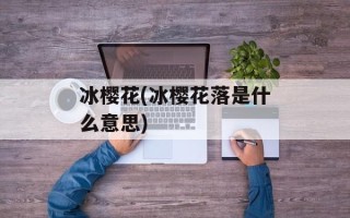 冰樱花(冰樱花落是什么意思)