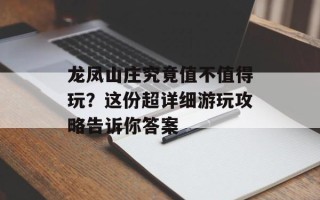 龙凤山庄究竟值不值得玩？这份超详细游玩攻略告诉你答案