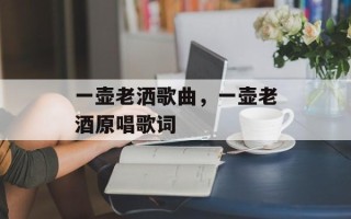 一壶老洒歌曲，一壶老酒原唱歌词