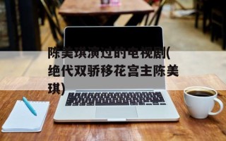 陈美琪演过的电视剧(绝代双骄移花宫主陈美琪)