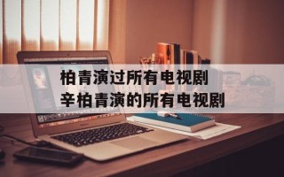 柏青演过所有电视剧 辛柏青演的所有电视剧