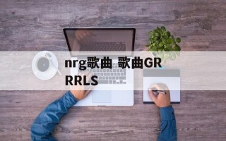 nrg歌曲 歌曲GRRRLS