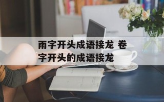雨字开头成语接龙 卷字开头的成语接龙