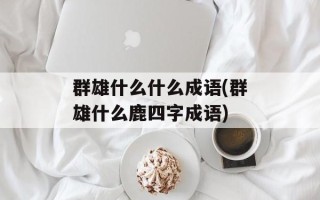 群雄什么什么成语(群雄什么鹿四字成语)