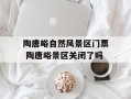 陶唐峪自然风景区门票 陶唐峪景区关闭了吗