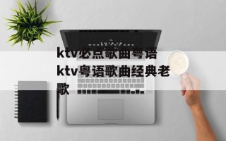 ktv必点歌曲粤语 ktv粤语歌曲经典老歌