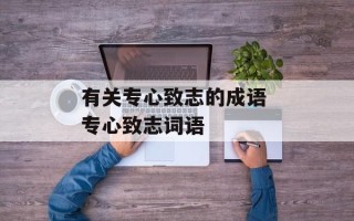 有关专心致志的成语 专心致志词语