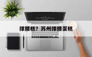 撑腰糕？苏州撑腰蛋糕
