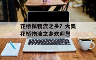 花桥镇物流之乡？大美花桥物流之乡欢迎您