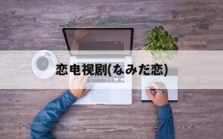 恋电视剧(なみだ恋)