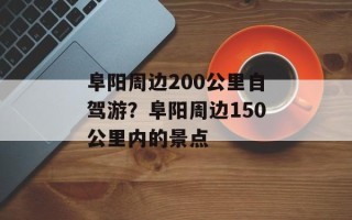 阜阳周边200公里自驾游？阜阳周边150公里内的景点
