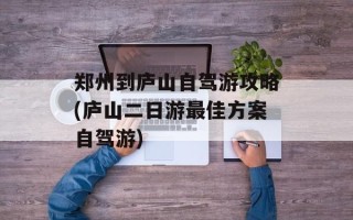 郑州到庐山自驾游攻略(庐山二日游最佳方案自驾游)