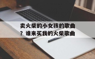 卖火柴的小女孩的歌曲？谁来买我的火柴歌曲