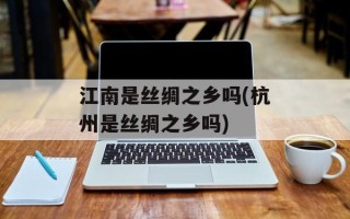 江南是丝绸之乡吗(杭州是丝绸之乡吗)