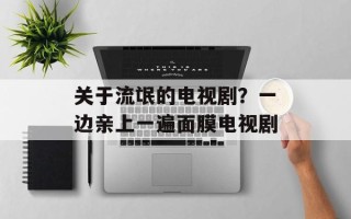 关于流氓的电视剧？一边亲上一遍面膜电视剧