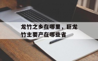 龙竹之乡在哪里，巨龙竹主要产在哪些省