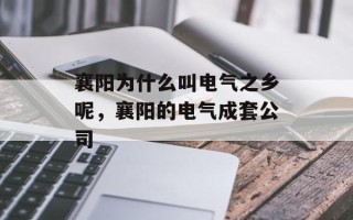 襄阳为什么叫电气之乡呢，襄阳的电气成套公司