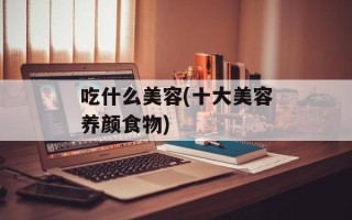 吃什么美容(十大美容养颜食物)