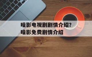 暗影电视剧剧情介绍？暗影免费剧情介绍